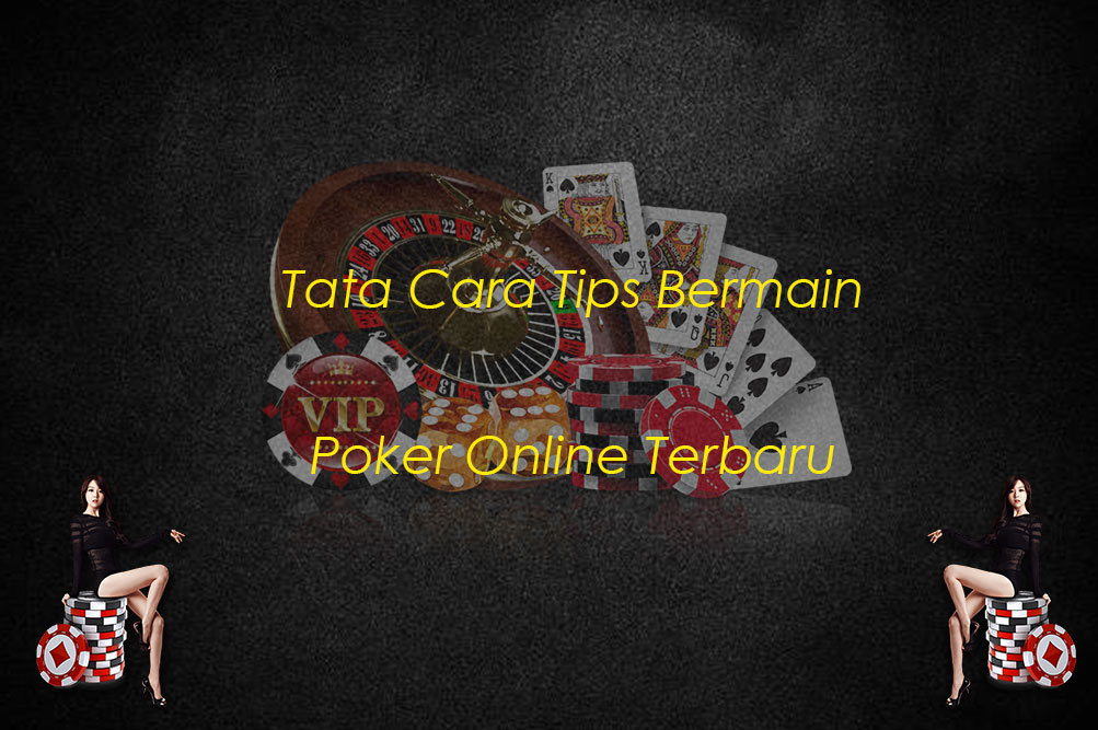 Tata Cara Tips Bermain Poker Online Terbaru